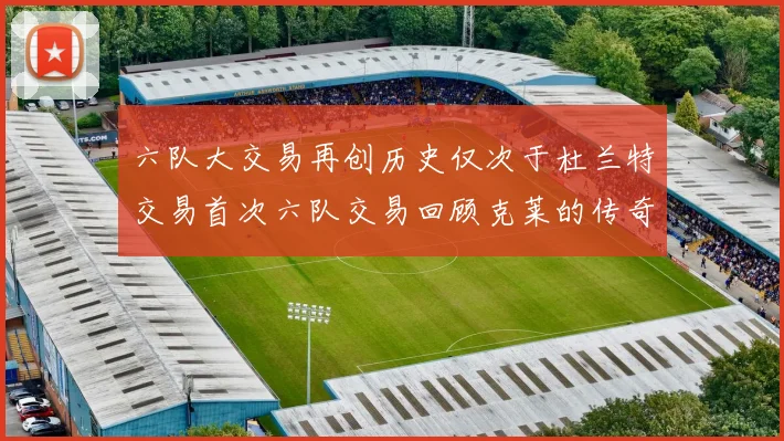 六队大交易再创历史仅次于杜兰特交易首次六队交易回顾克莱的传奇时刻