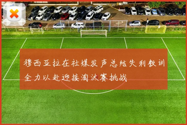 穆西亚拉在社媒发声总结失利教训全力以赴迎接淘汰赛挑战