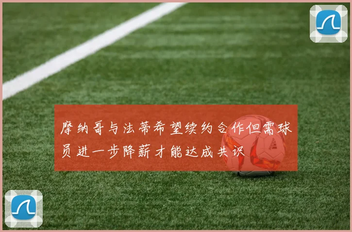 摩纳哥与法蒂希望续约合作但需球员进一步降薪才能达成共识